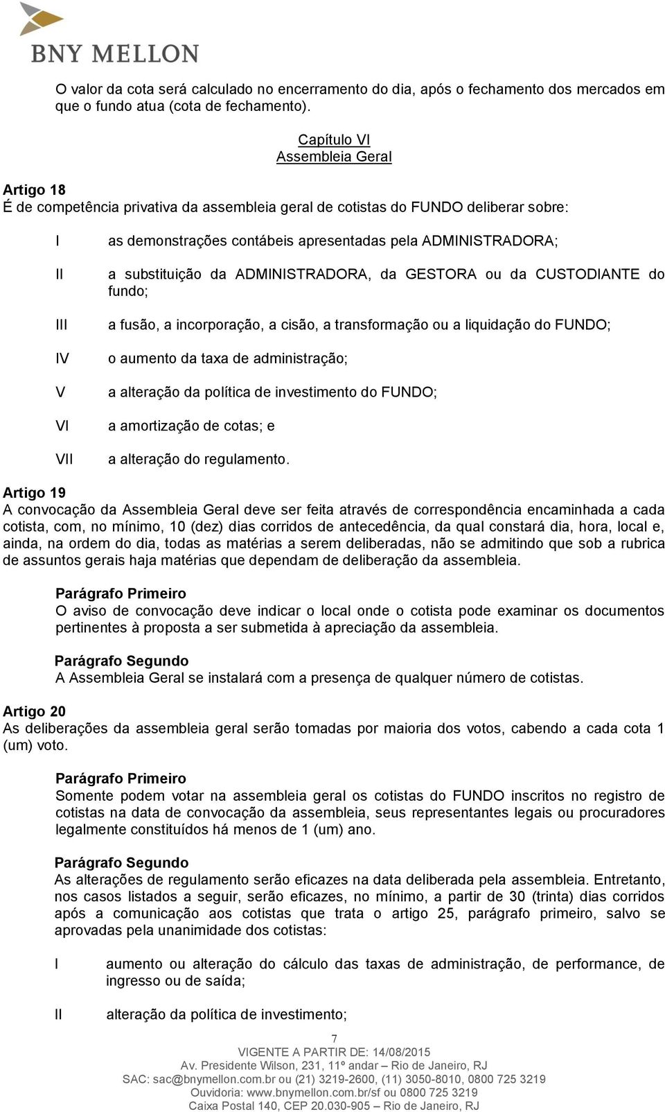 ADMINISTRADORA; a substituição da ADMINISTRADORA, da GESTORA ou da CUSTODIANTE do fundo; a fusão, a incorporação, a cisão, a transformação ou a liquidação do FUNDO; o aumento da taxa de