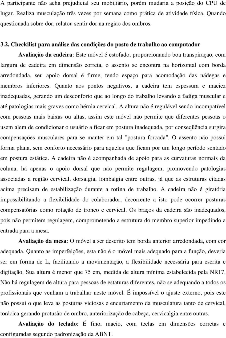 Checkilist para análise das condições do posto de trabalho ao computador Avaliação da cadeira: Este móvel é estofado, proporcionando boa transpiração, com largura de cadeira em dimensão correta, o