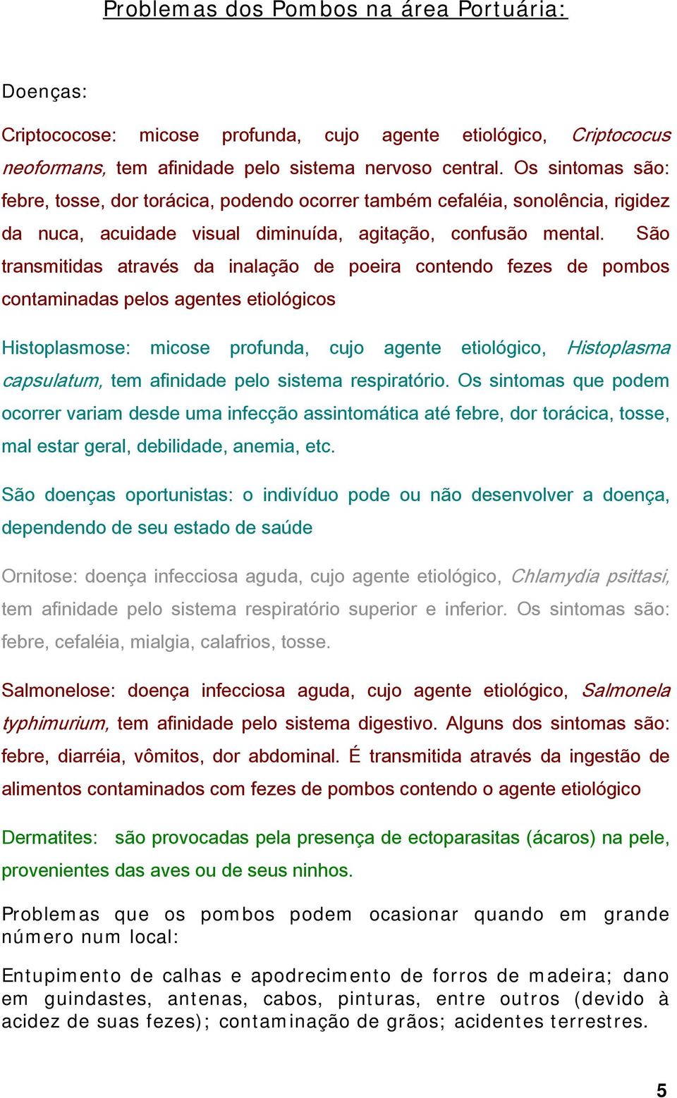 transmitidas através da inalação de poeira contendo fezes de pombos contaminadas pelos agentes etiológicos Histoplasmose: micose profunda, cujo agente etiológico, Histoplasma capsulatum, tem