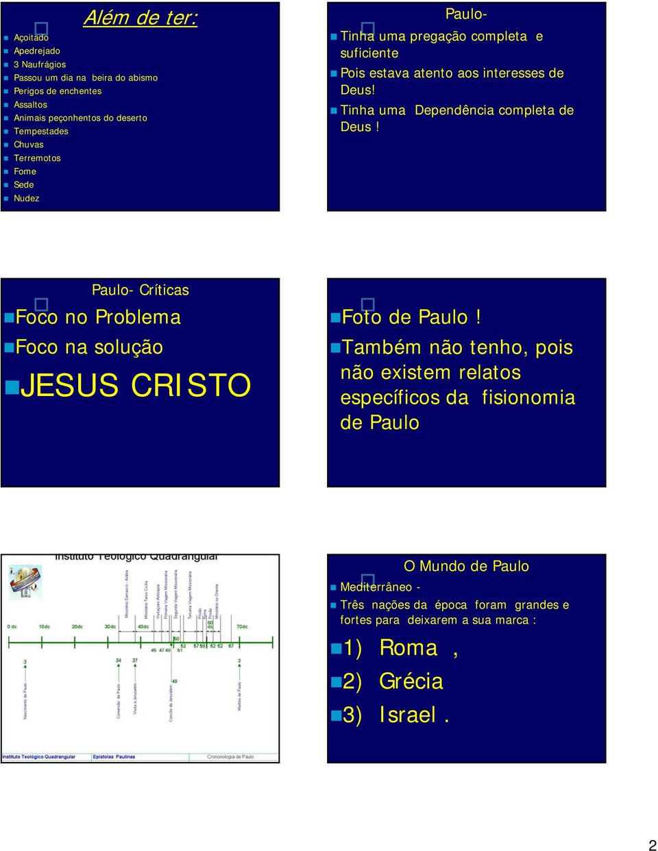 Tinha uma Dependência completa de Deus! Paulo- Críticas Foco no Problema Foco na solução JESUS CRISTO Foto de Paulo!