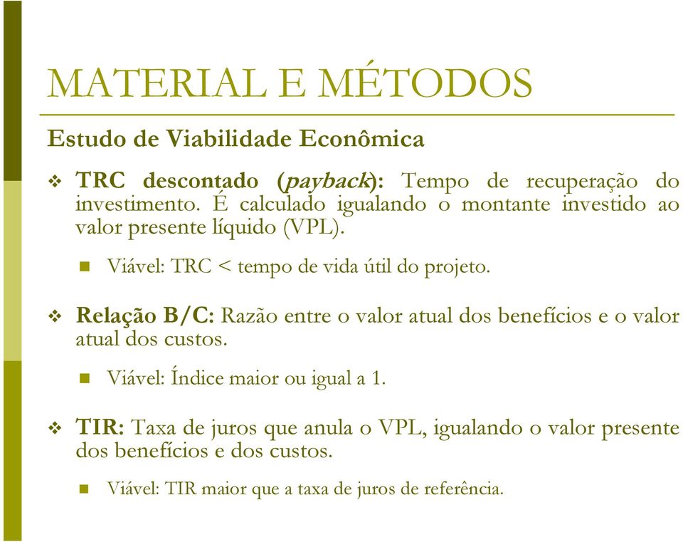 Relação B/C: Razão entre o valor atual dos benefícios e o valor atual dos custos. Viável: Índice maior ou igual a 1.