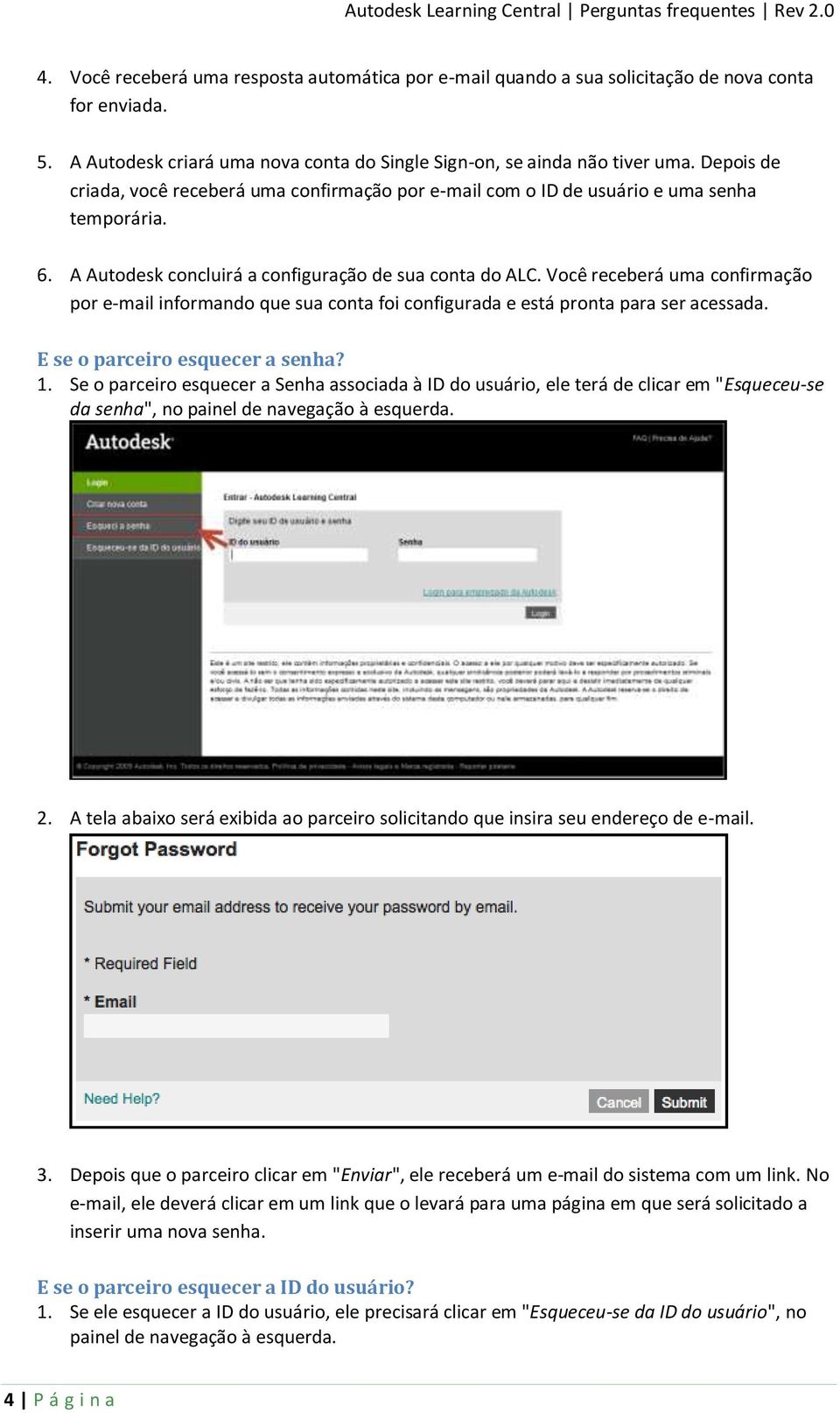 Você receberá uma confirmação por e-mail informando que sua conta foi configurada e está pronta para ser acessada. E se o parceiro esquecer a senha? 1.