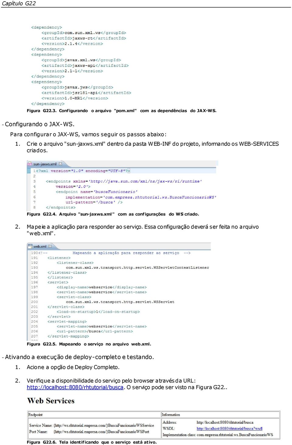 Mapeie a aplicação para responder ao serviço. Essa configuração deverá ser feita no arquivo "web.xml". Figura G22.5. Mapeando o serviço no arquivo web.xml. - Ativando a execução de deploy-completo e testando.