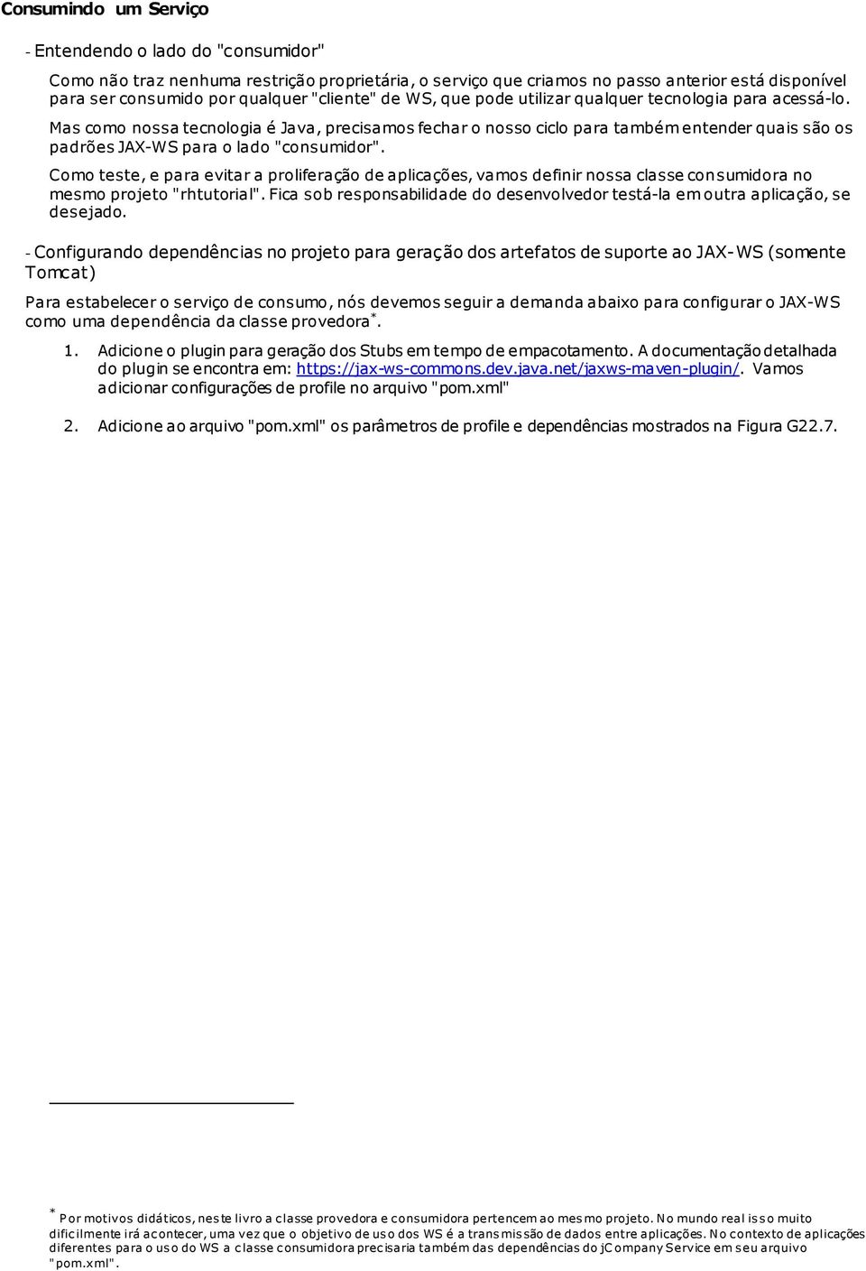 Mas como nossa tecnologia é Java, precisamos fechar o nosso ciclo para também entender quais são os padrões JAX-WS para o lado "consumidor".