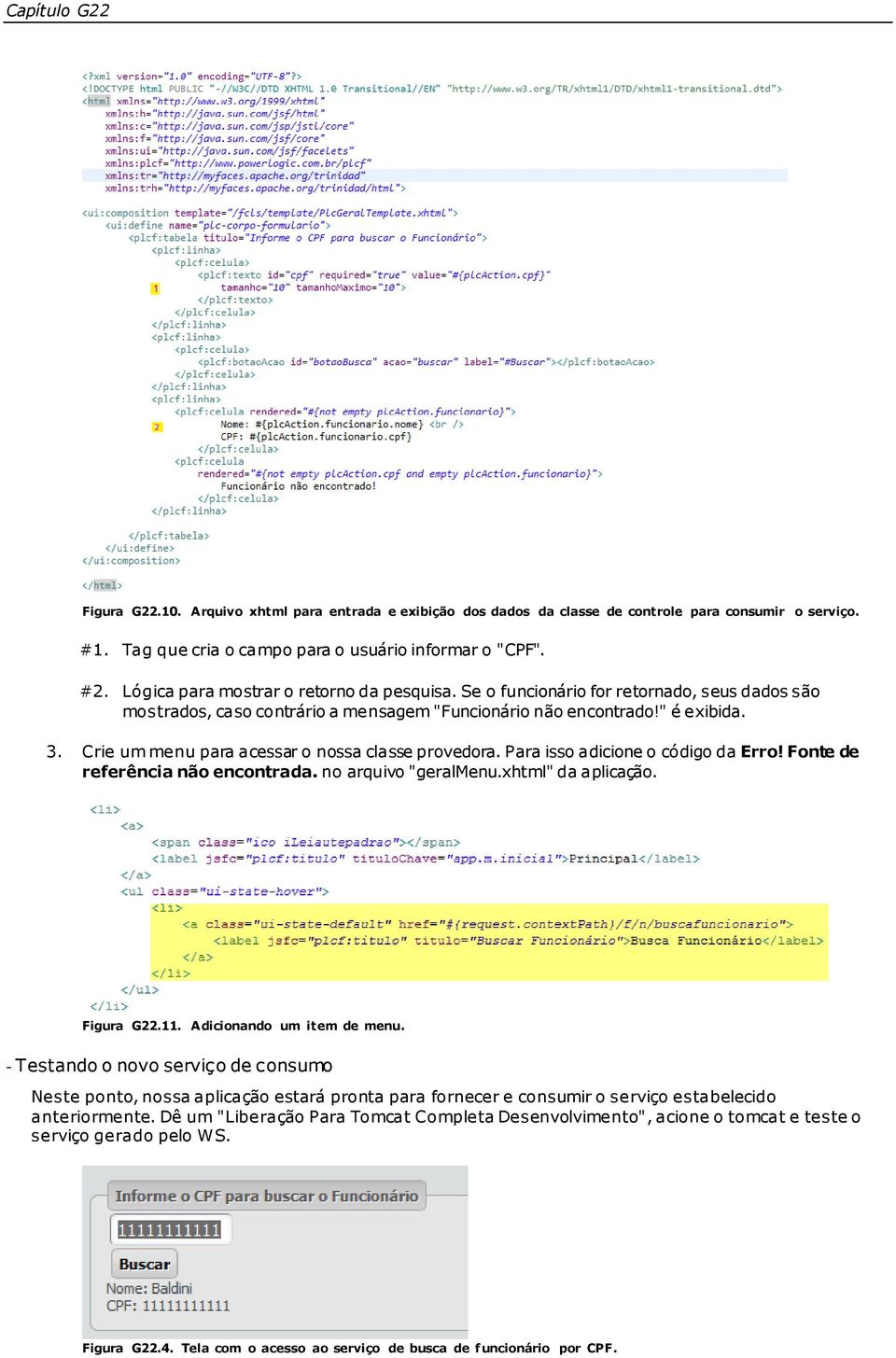 Crie um menu para acessar o nossa classe provedora. Para isso adicione o código da Erro! Fonte de referência não encontrada. no arquivo "geralmenu.xhtml" da aplicação. Figura G22.11.