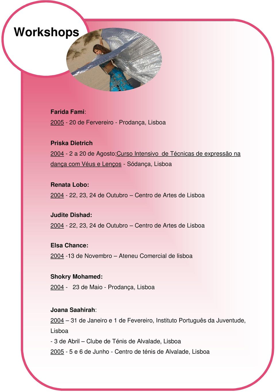 de Lisboa Elsa Chance: 2004-13 de Novembro Ateneu Comercial de lisboa Shokry Mohamed: 2004-23 de Maio - Prodança, Lisboa Joana Saahirah: 2004 31 de Janeiro e