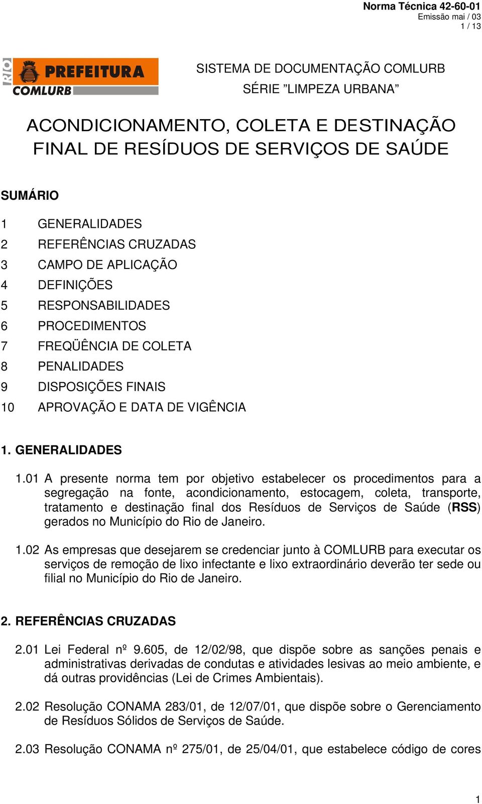 01 A presente norma tem por objetivo estabelecer os procedimentos para a segregação na fonte, acondicionamento, estocagem, coleta, transporte, tratamento e destinação final dos Resíduos de Serviços