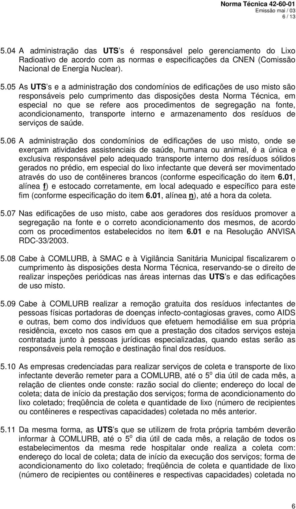 05 As UTS s e a administração dos condomínios de edificações de uso misto são responsáveis pelo cumprimento das disposições desta Norma Técnica, em especial no que se refere aos procedimentos de