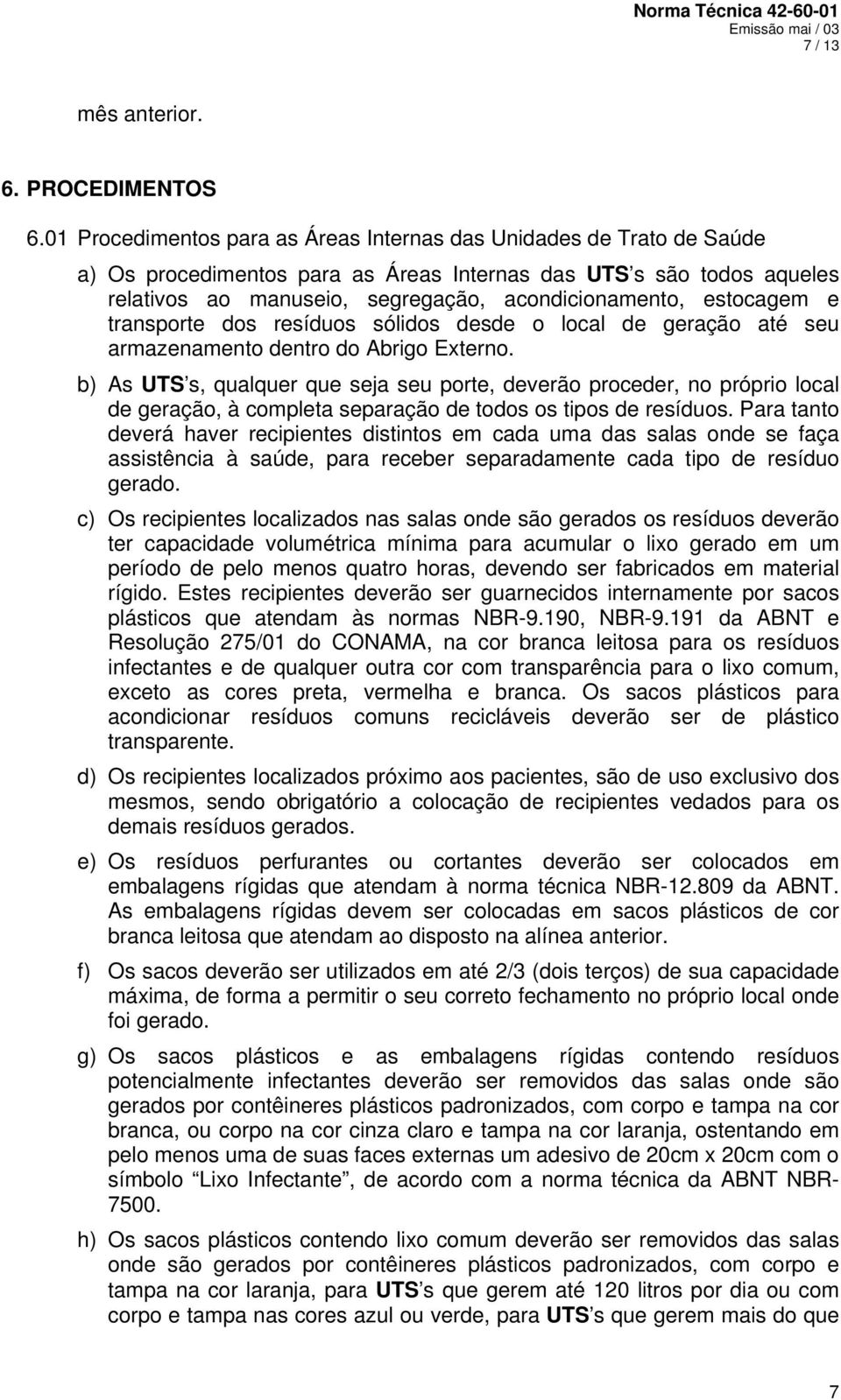 estocagem e transporte dos resíduos sólidos desde o local de geração até seu armazenamento dentro do Abrigo Externo.