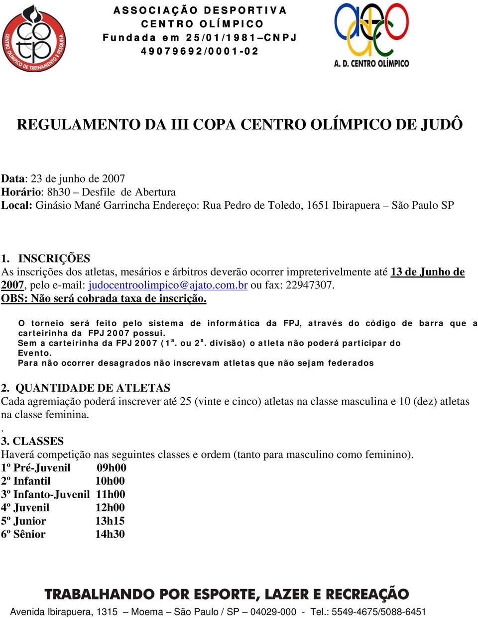 OBS: Não será cobrada taxa de inscrição. O torneio será feito pelo sistema de informática da FPJ, através do código de barra que a carteirinha da FPJ 2007 possui. Sem a carteirinha da FPJ 2007 (1 a.