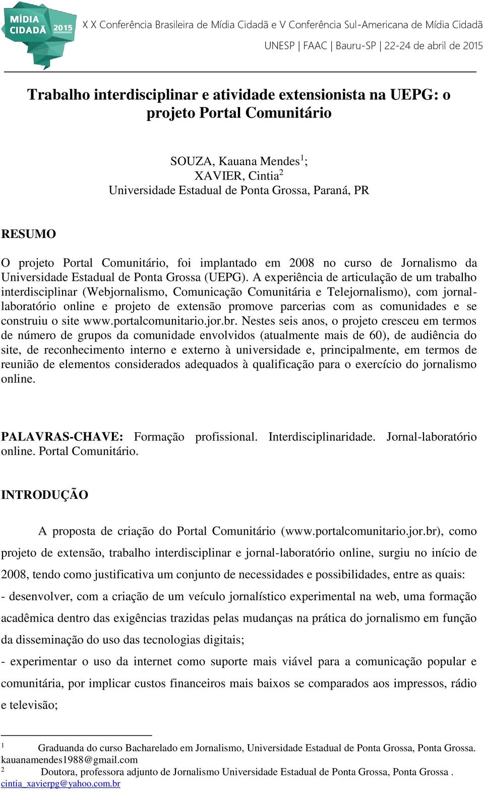 A experiência de articulação de um trabalho interdisciplinar (Webjornalismo, Comunicação Comunitária e Telejornalismo), com jornallaboratório online e projeto de extensão promove parcerias com as