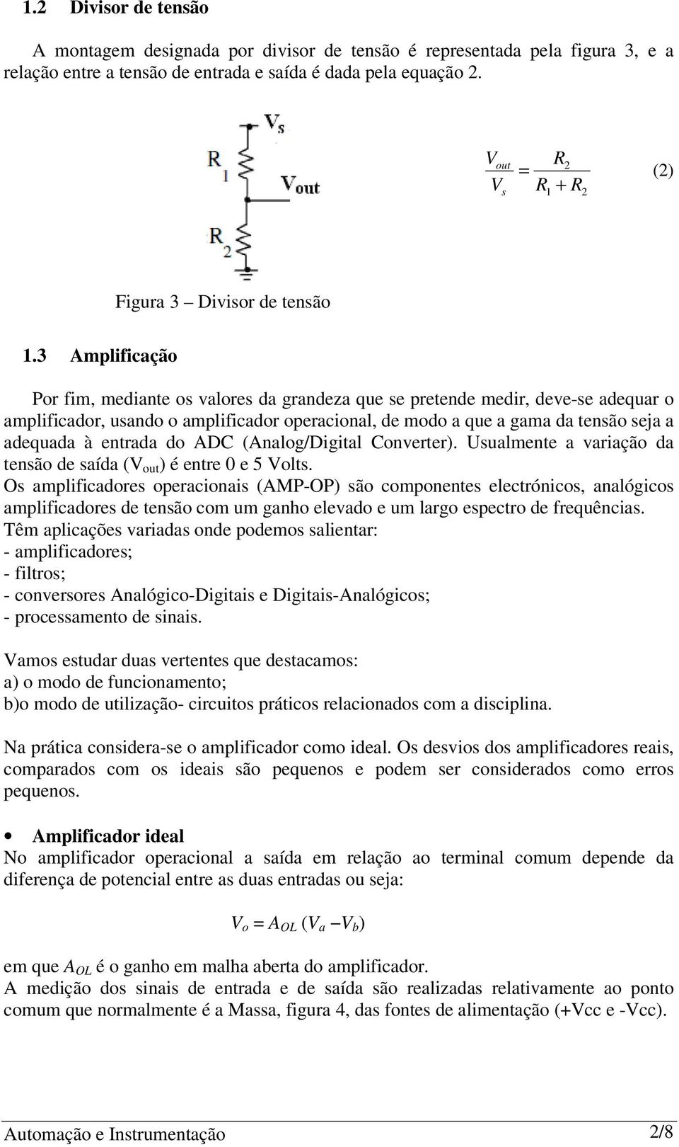 entrada do ADC (Analog/Digital Converter). Usualmente a variação da tensão de saída ( out ) é entre 0 e 5 olts.