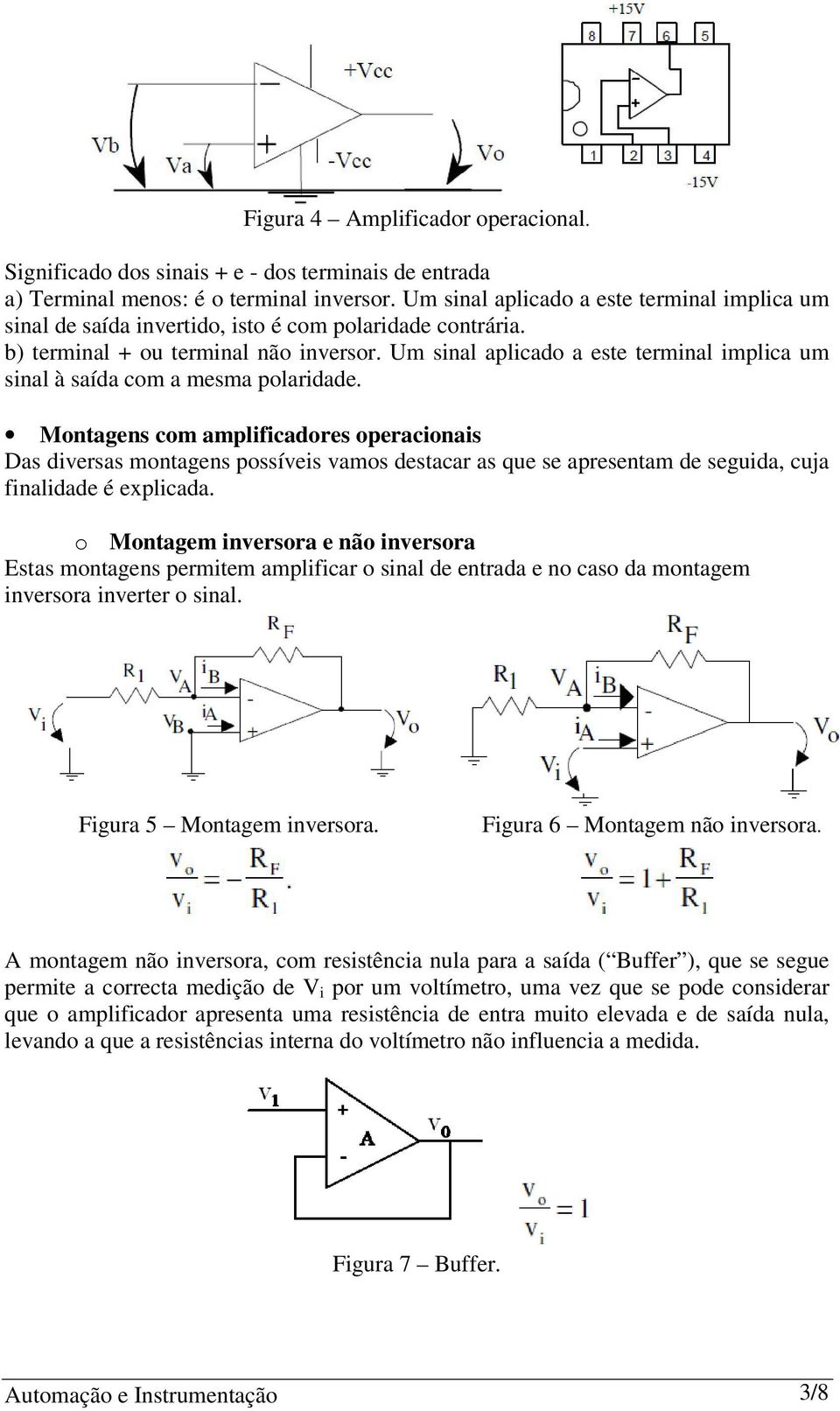 Um sinal aplicado a este terminal implica um sinal à saída com a mesma polaridade.