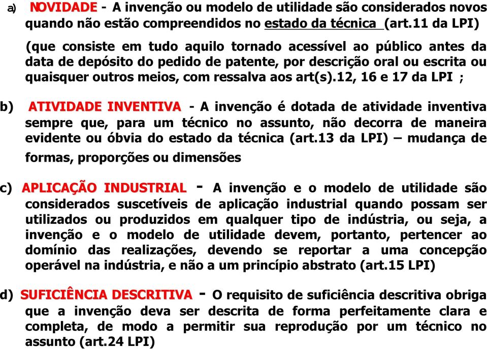 12, 16 e 17 da LPI ; b) ATIVIDADE INVENTIVA - A invenção é dotada de atividade inventiva sempre que, para um técnico no assunto, não decorra de maneira evidente ou óbvia do estado da técnica (art.