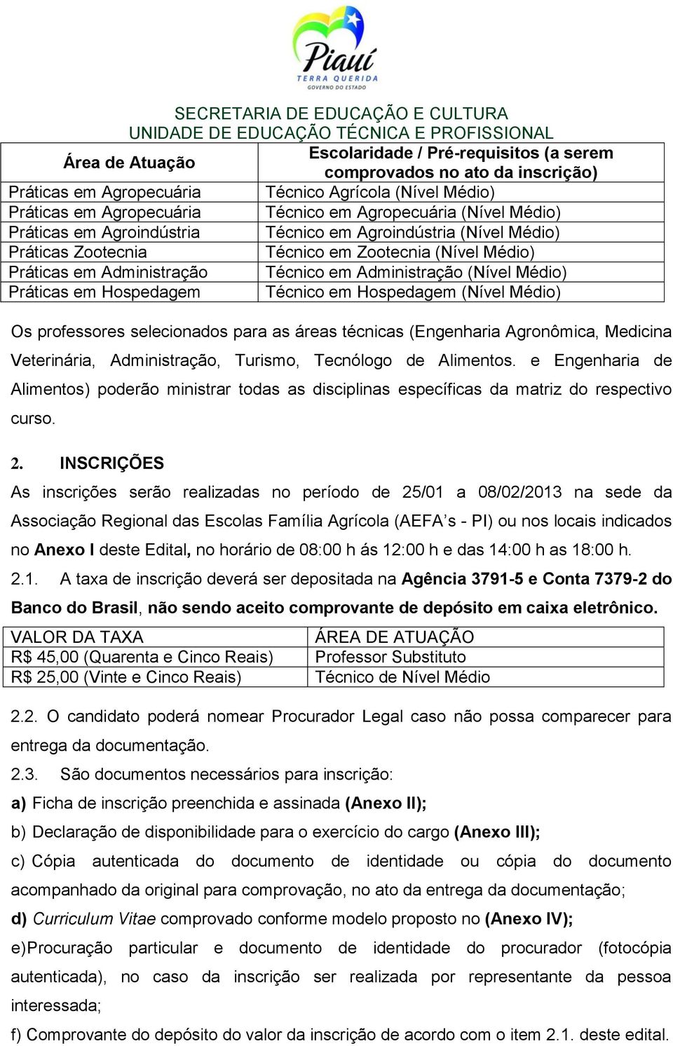 em Hospedagem Técnico em Hospedagem (Nível Médio) Os professores selecionados para as áreas técnicas (Engenharia Agronômica, Medicina Veterinária, Administração, Turismo, Tecnólogo de Alimentos.