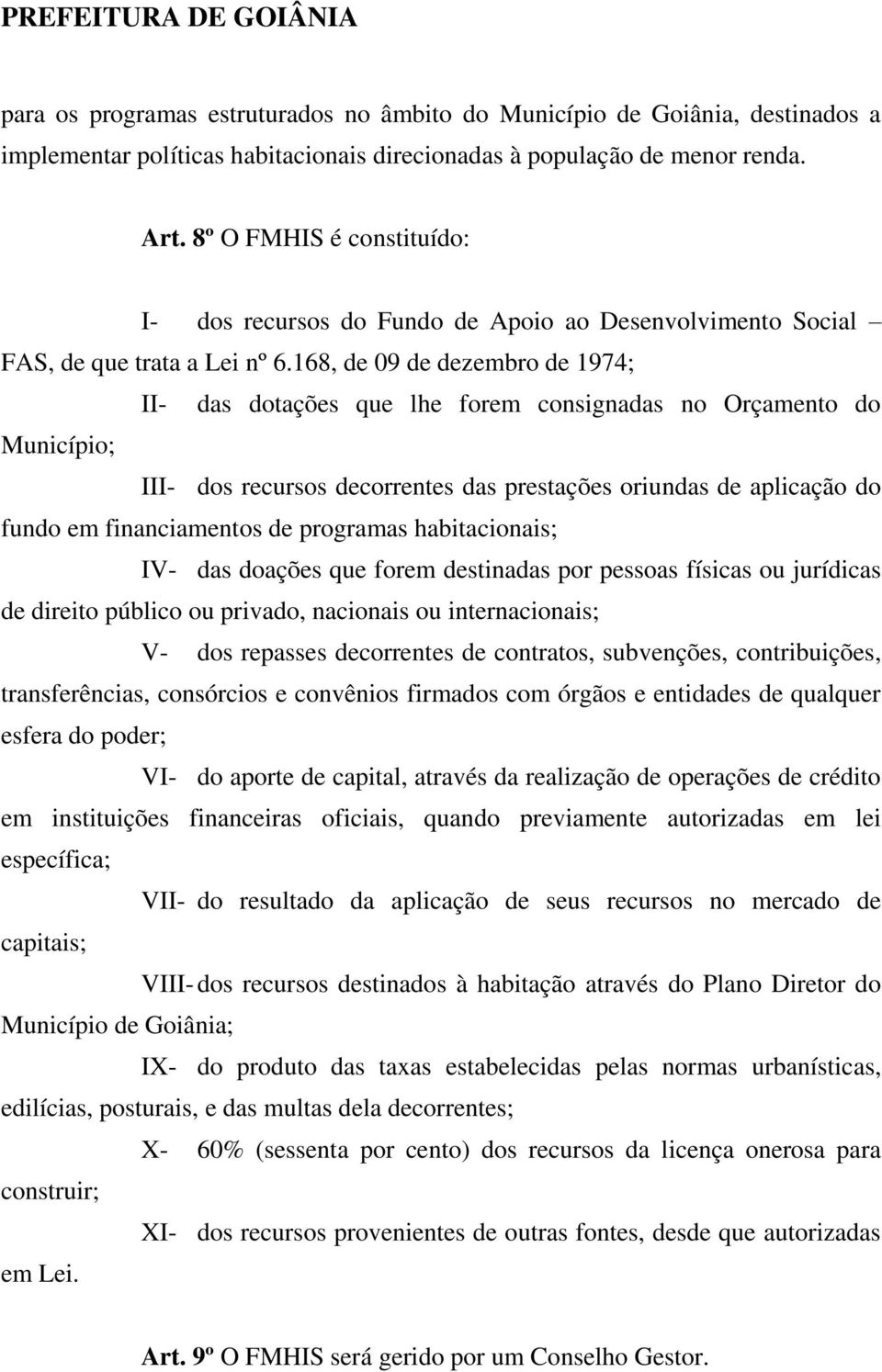 168, de 09 de dezembro de 1974; II- das dotações que lhe forem consignadas no Orçamento do Município; III- dos recursos decorrentes das prestações oriundas de aplicação do fundo em financiamentos de