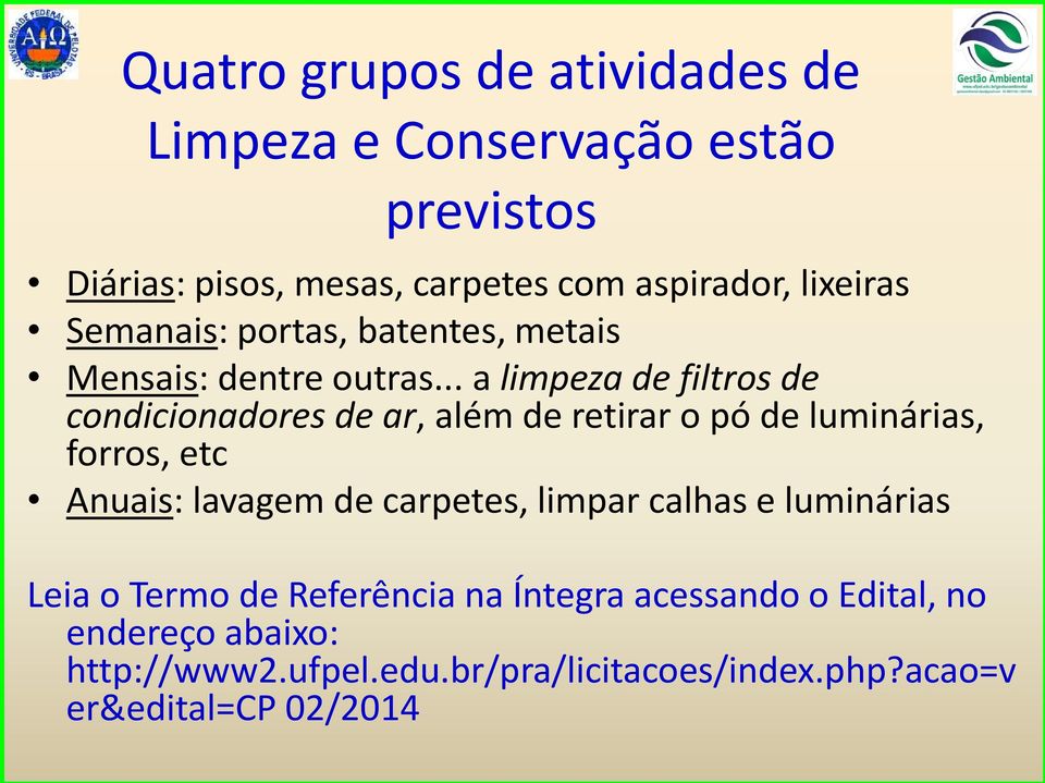 .. a limpeza de filtros de condicionadores de ar, além de retirar o pó de luminárias, forros, etc Anuais: lavagem de