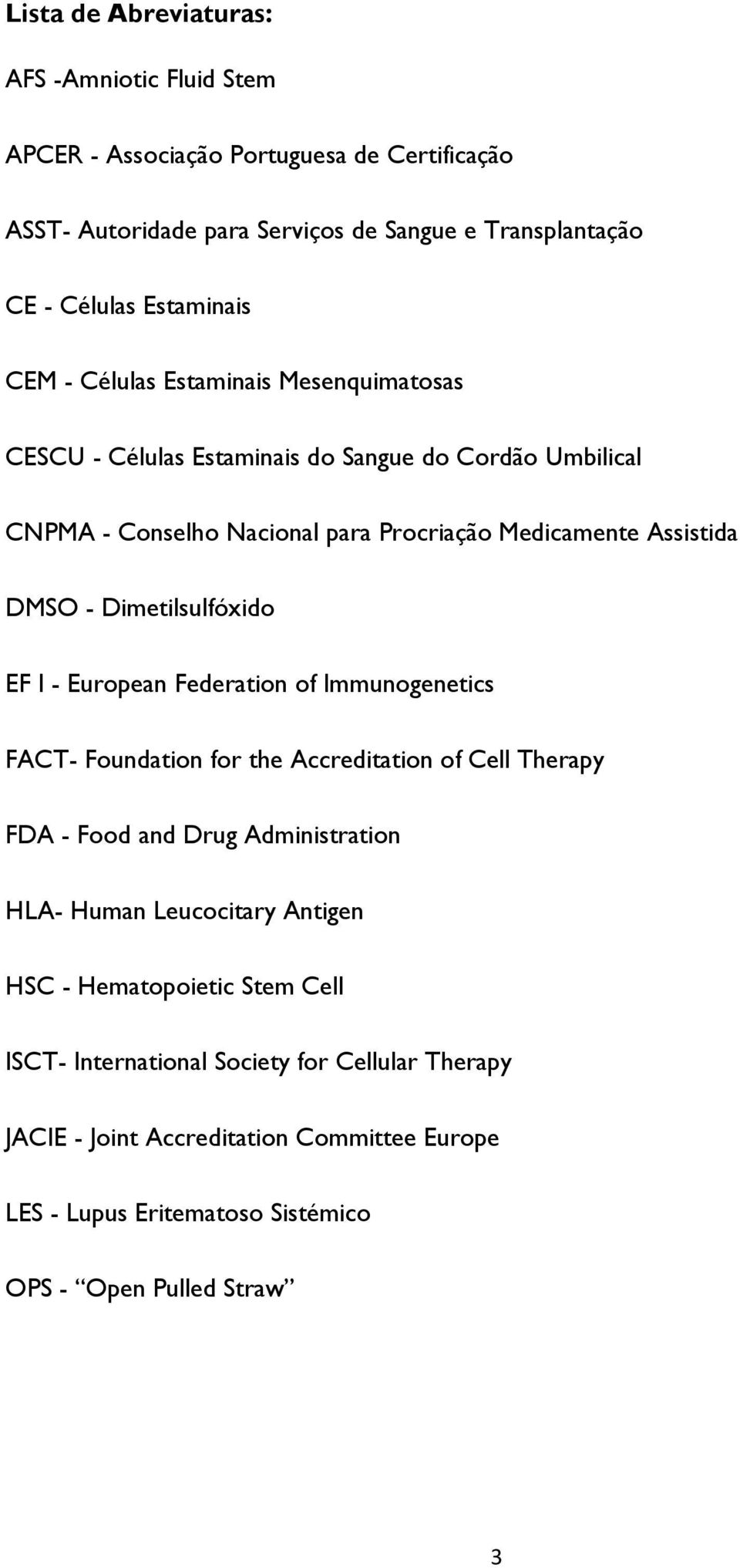 Dimetilsulfóxido EF I - European Federation of Immunogenetics FACT- Foundation for the Accreditation of Cell Therapy FDA - Food and Drug Administration HLA- Human Leucocitary