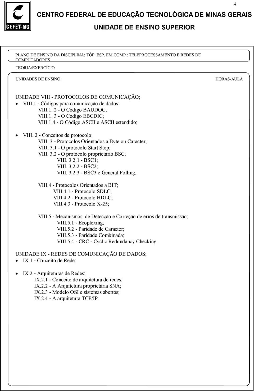 3.2.3 - BSC3 e General Polling. VIII.4 - Protocolos Orientados a BIT; VIII.4.1 - Protocolo SDLC; VIII.4.2 - Protocolo HDLC; VIII.4.3 - Protocolo X-25; VIII.