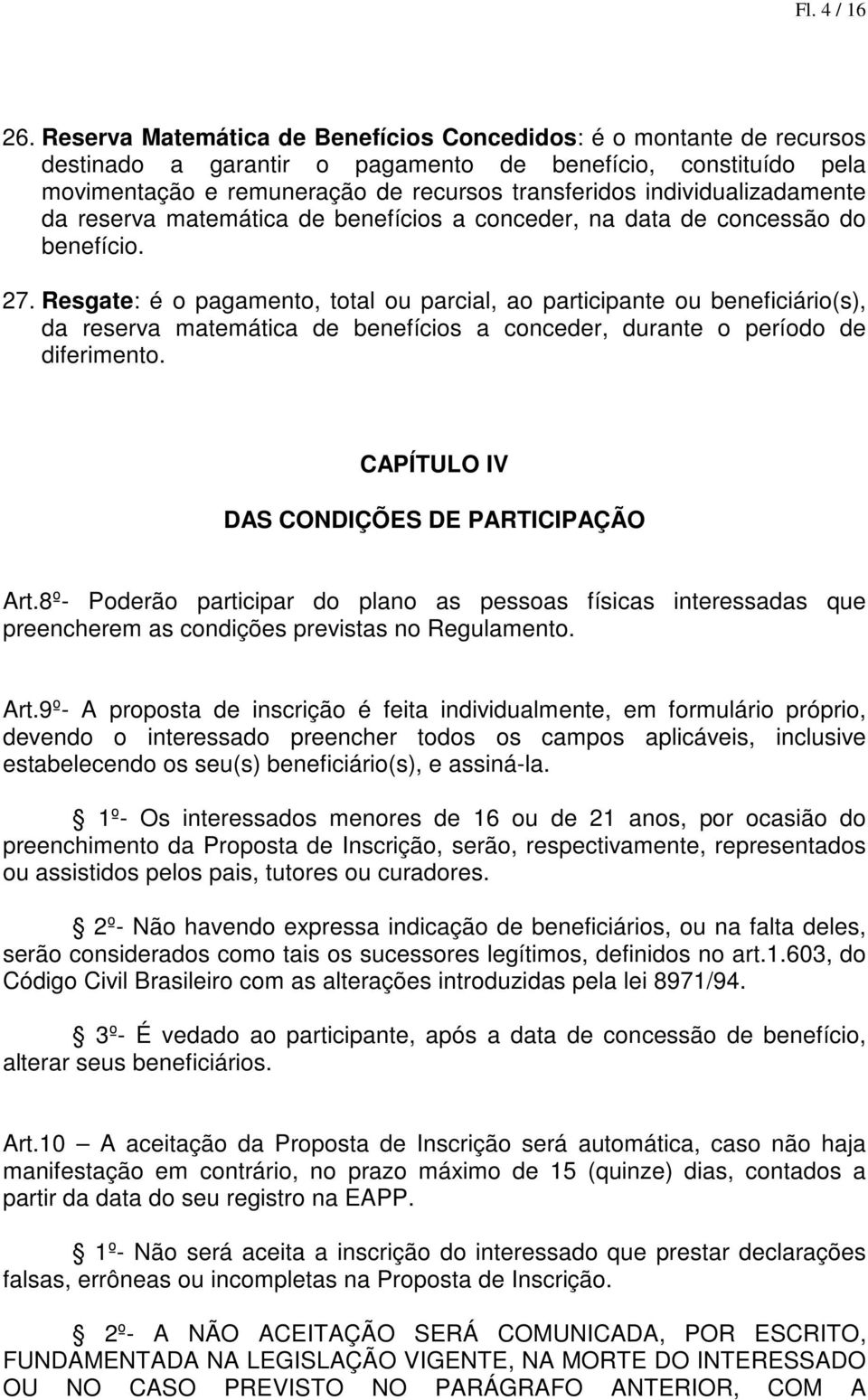 individualizadamente da reserva matemática de benefícios a conceder, na data de concessão do benefício. 27.