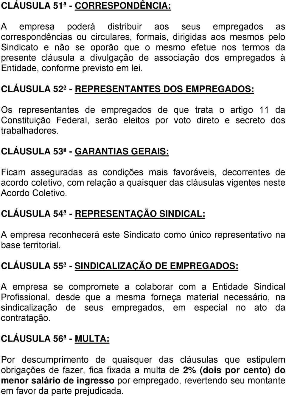 CLÁUSULA 52ª - REPRESENTANTES DOS EMPREGADOS: Os representantes de empregados de que trata o artigo 11 da Constituição Federal, serão eleitos por voto direto e secreto dos trabalhadores.