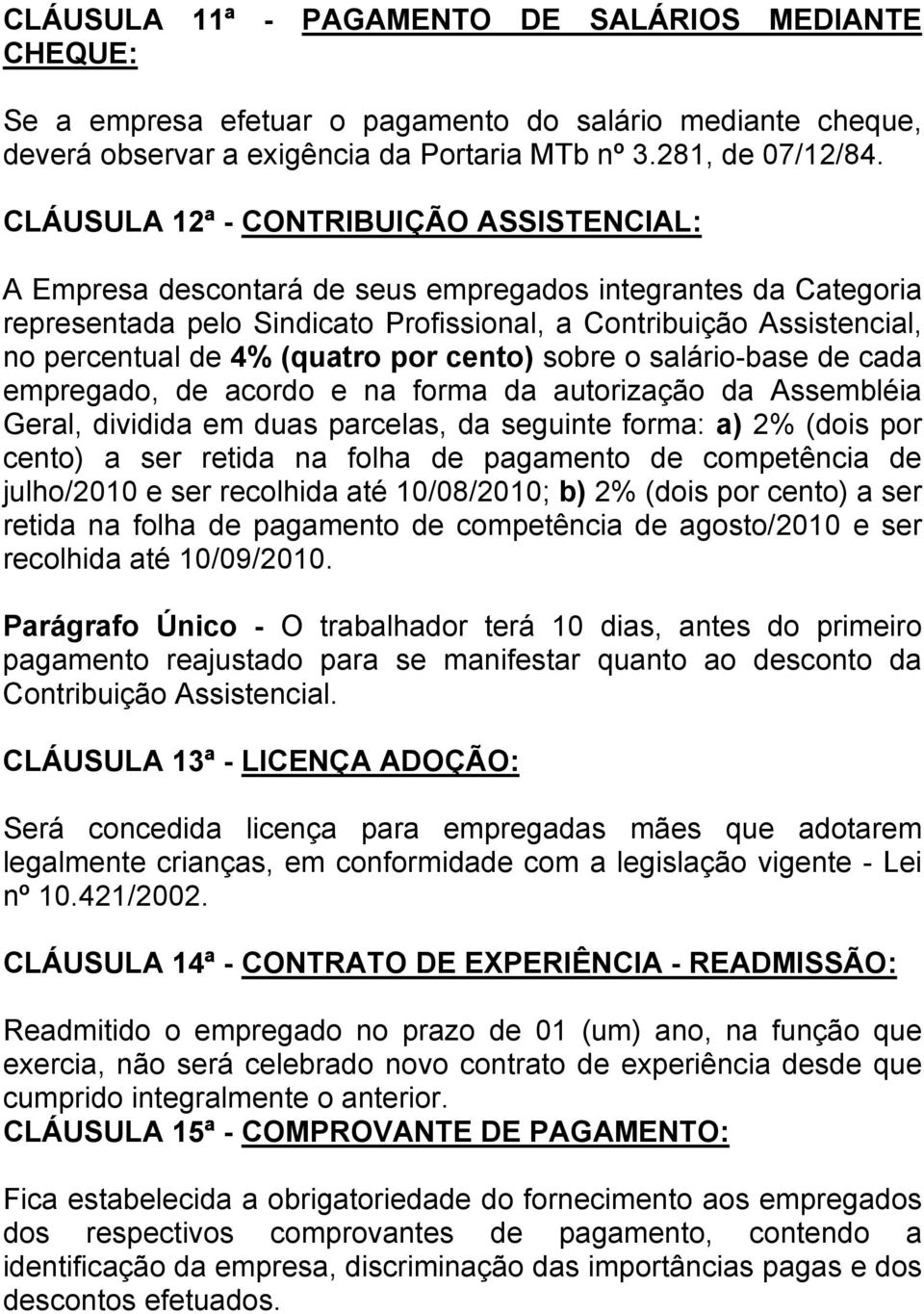 (quatro por cento) sobre o salário-base de cada empregado, de acordo e na forma da autorização da Assembléia Geral, dividida em duas parcelas, da seguinte forma: a) 2% (dois por cento) a ser retida