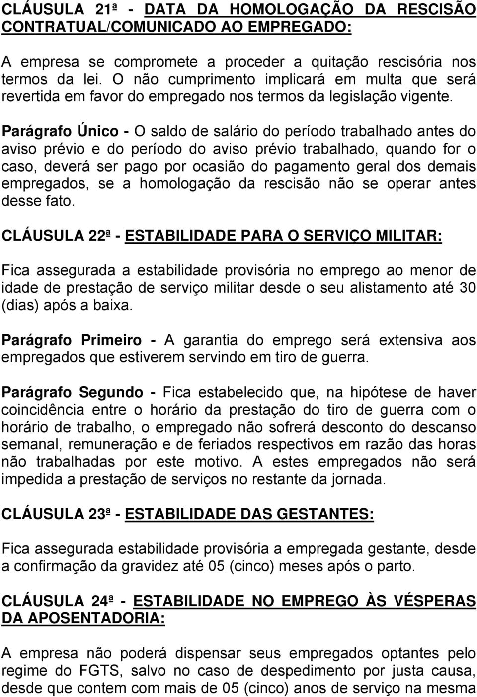 Parágrafo Único - O saldo de salário do período trabalhado antes do aviso prévio e do período do aviso prévio trabalhado, quando for o caso, deverá ser pago por ocasião do pagamento geral dos demais