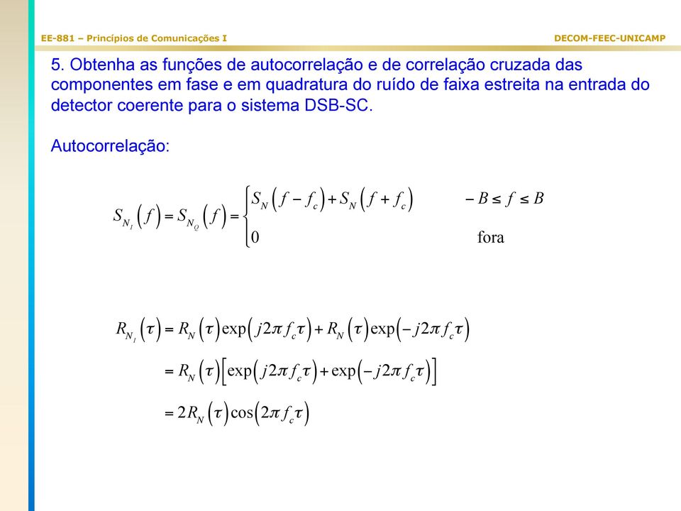 Autoorrelação: S N I % ( f ) = S NQ ( f ) = S f f N ( ) + S N ( f + f ) B f B &% 0 fora R N I ( τ )