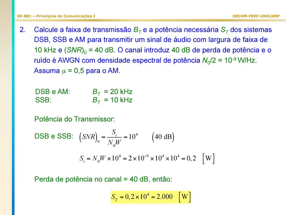 O anal introduz 40 db de perda de potênia e o ruído é AWGN om densidade espetral de potênia N 0 /2 = 10-9 W/Hz.