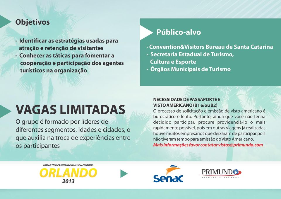 idades e cidades, o que auxilia na troca de experiências entre os participantes NECESSIDADE DE PASSAPORTE E VISTO AMERICANO (B1 e/ou B2) O processo de solicitação e emissão de visto americano é