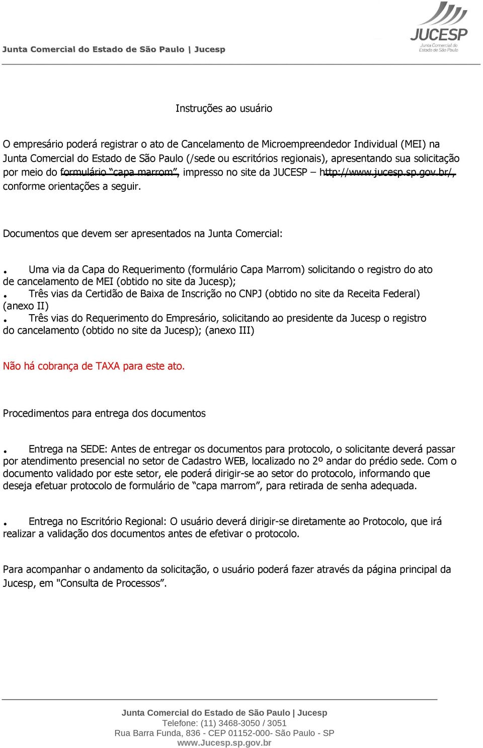 Documentos que devem ser apresentados na Junta Comercial: Uma via da Capa do Requerimento (formulário Capa Marrom) solicitando o registro do ato de cancelamento de MEI (obtido no site da Jucesp);