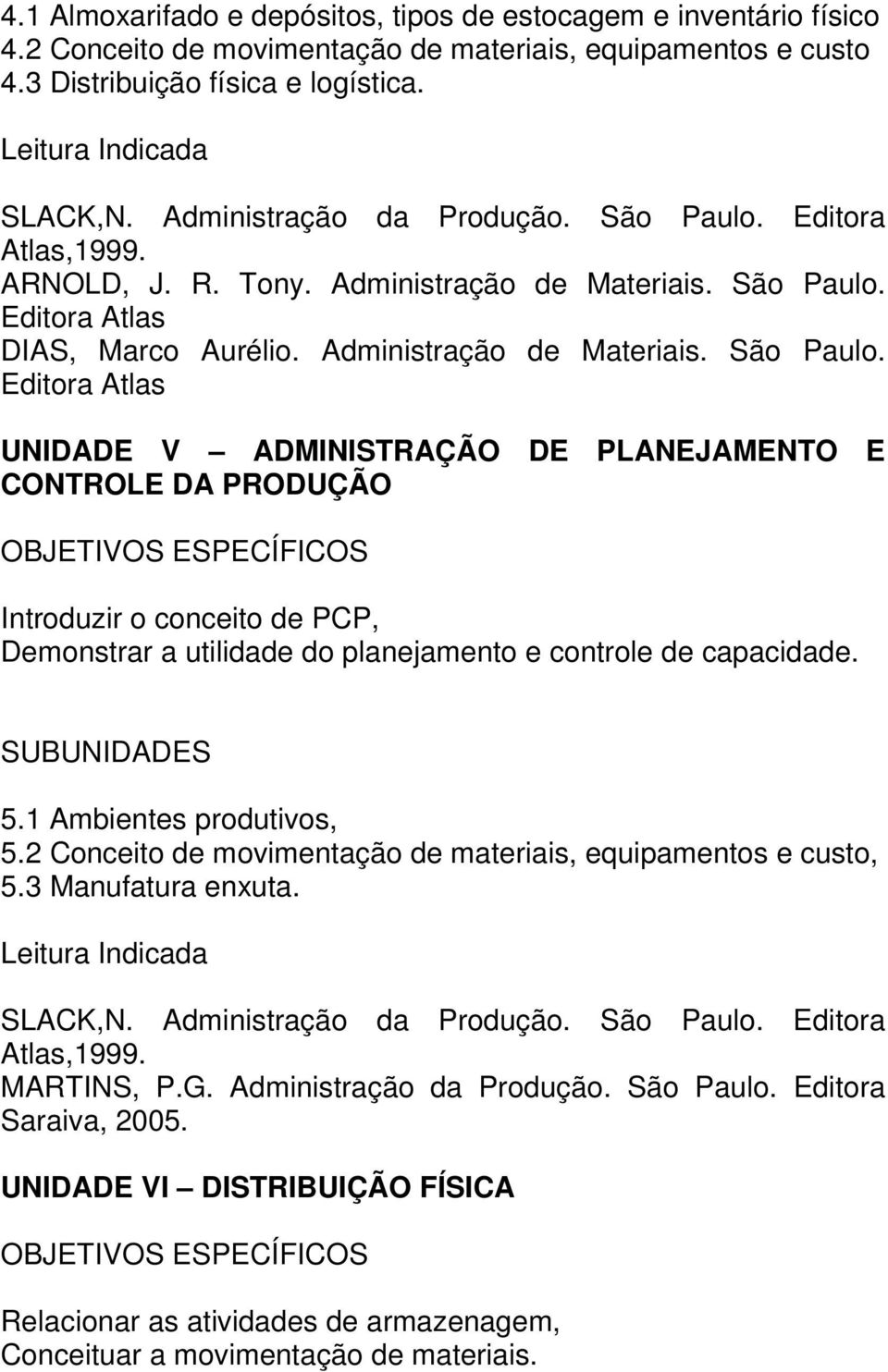 DIAS, Marco Aurélio. Administração de Materiais. São Paulo.