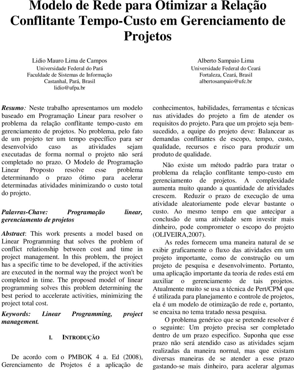 br Resumo: Neste trabalho apresentamos um modelo baseado em Programação Linear para resolver o problema da relação conflitante tempo-custo em gerenciamento de projetos.