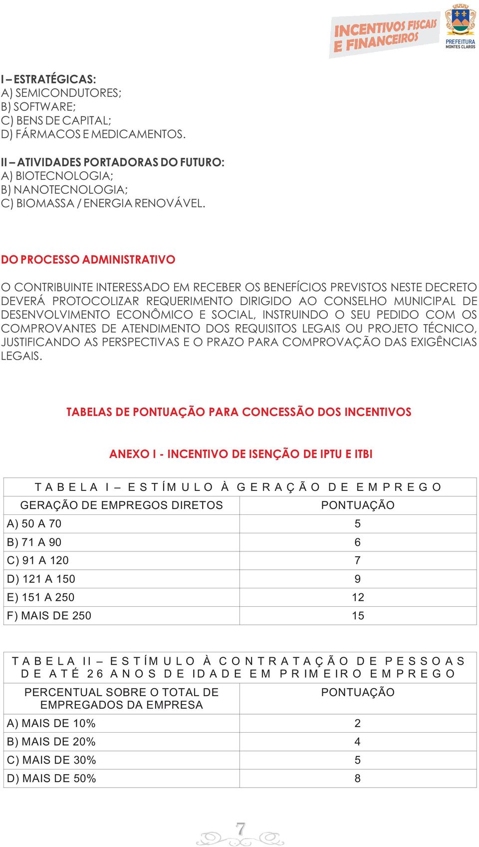 DO PROCESSO ADMINISTRATIVO O CONTRIBUINTE INTERESSADO EM RECEBER OS BENEFÍCIOS PREVISTOS NESTE DECRETO DEVERÁ PROTOCOLIZAR REQUERIMENTO DIRIGIDO AO CONSELHO MUNICIPAL DE DESENVOLVIMENTO ECONÔMICO E