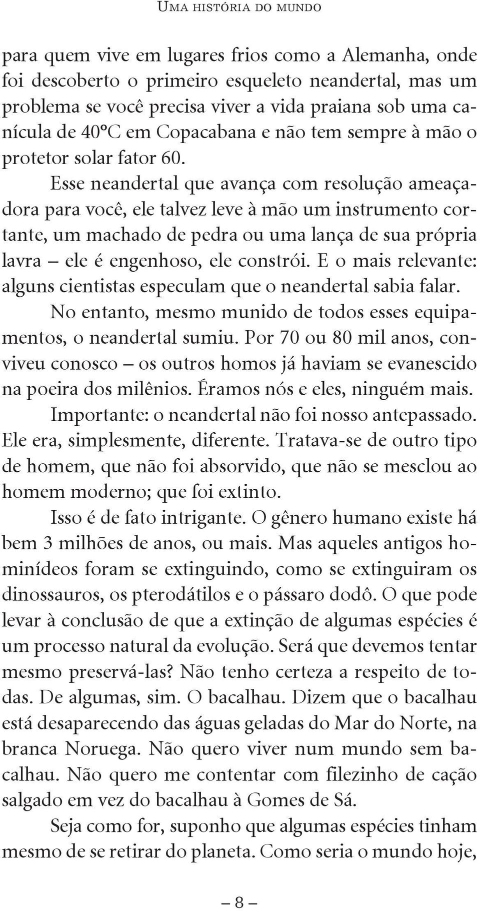 Esse neandertal que avança com resolução ameaçadora para você, ele talvez leve à mão um instrumento cortante, um machado de pedra ou uma lança de sua própria lavra ele é engenhoso, ele constrói.