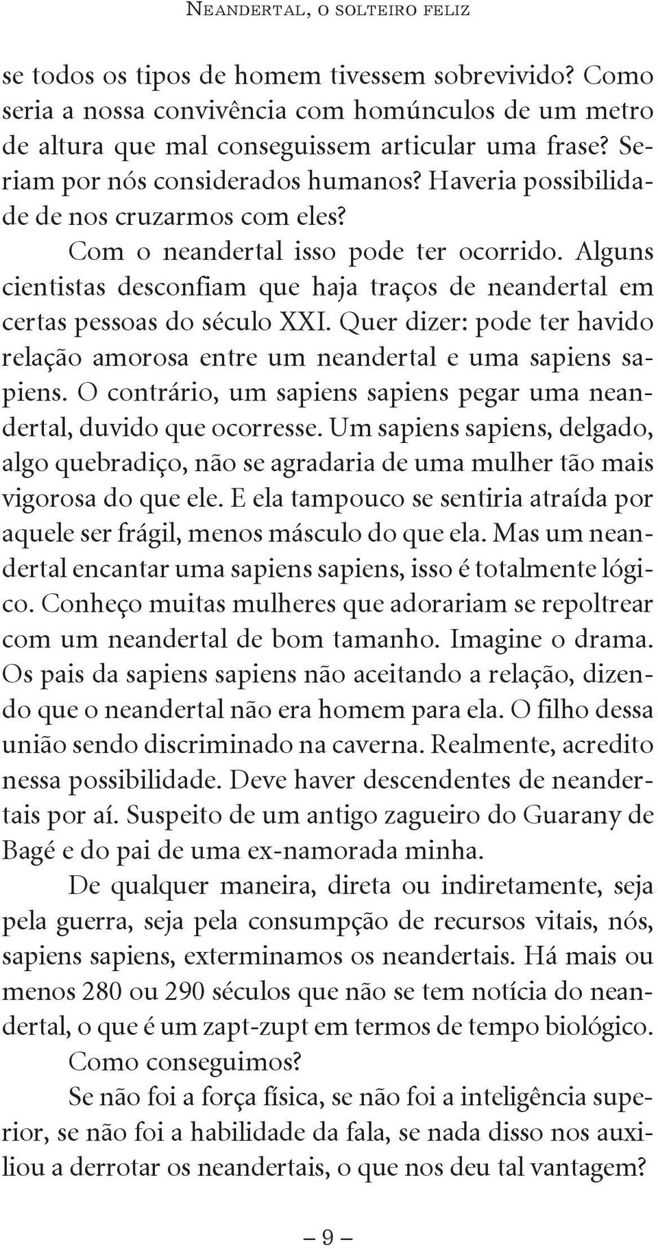 Alguns cientistas desconfiam que haja traços de neandertal em certas pessoas do século XXI. Quer dizer: pode ter havido relação amorosa entre um neandertal e uma sapiens sapiens.