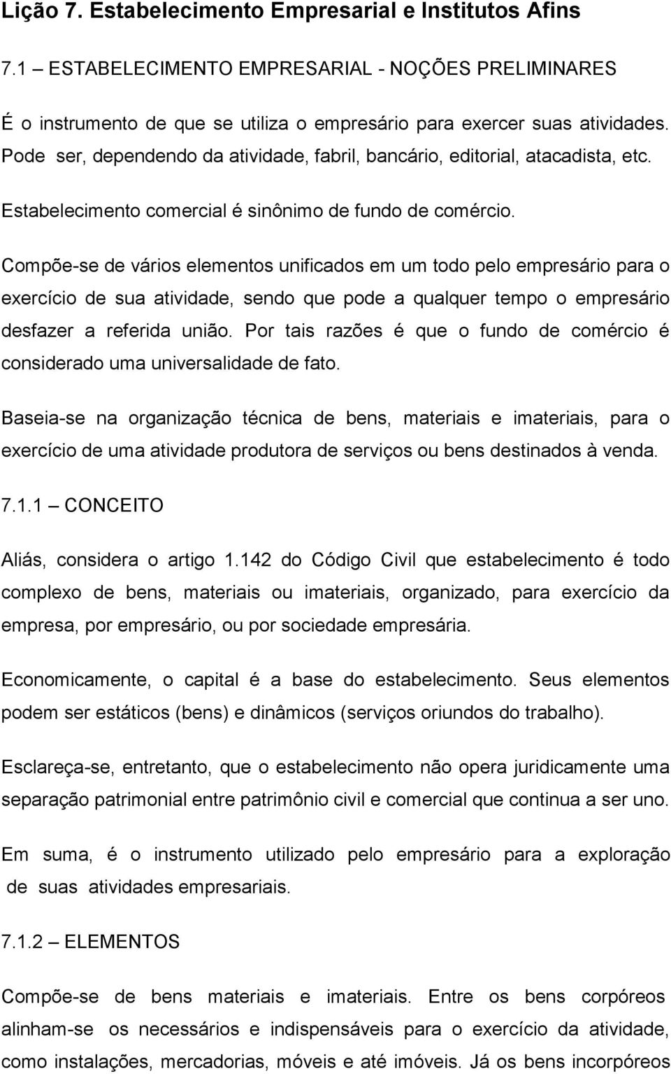 Compõe-se de vários elementos unificados em um todo pelo empresário para o exercício de sua atividade, sendo que pode a qualquer tempo o empresário desfazer a referida união.