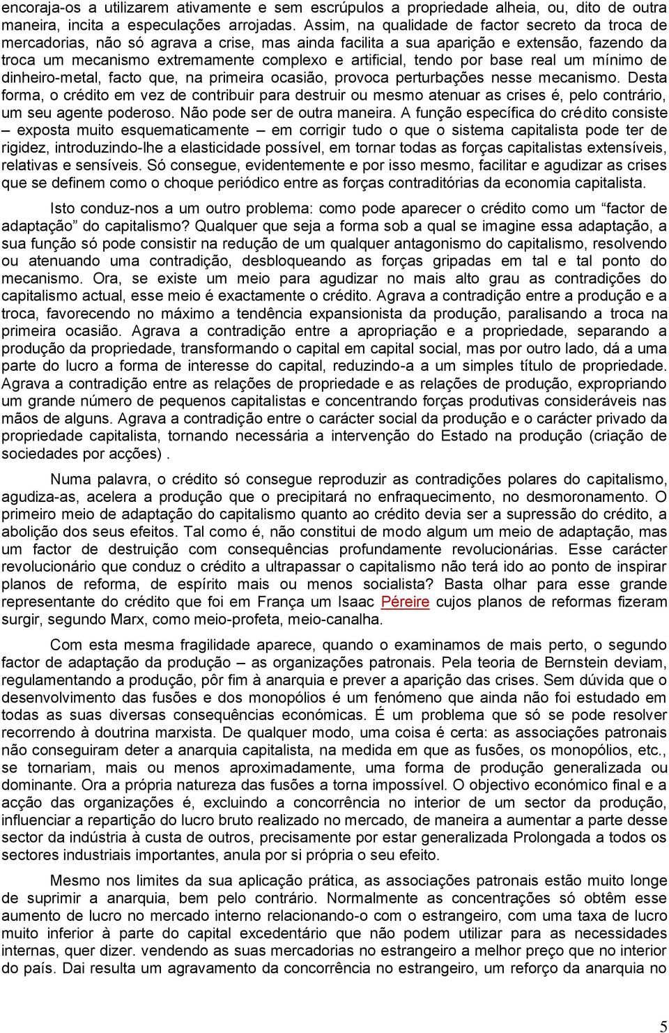 tendo por base real um mínimo de dinheiro-metal, facto que, na primeira ocasião, provoca perturbações nesse mecanismo.