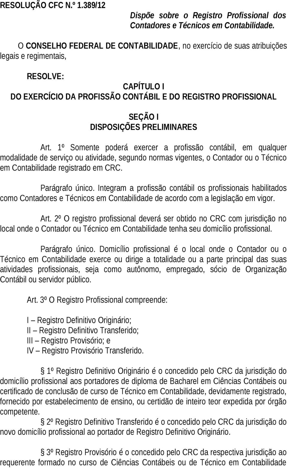 PRELIMINARES Art. 1º Somente poderá exercer a profissão contábil, em qualquer modalidade de serviço ou atividade, segundo normas vigentes, o Contador ou o Técnico em Contabilidade registrado em CRC.