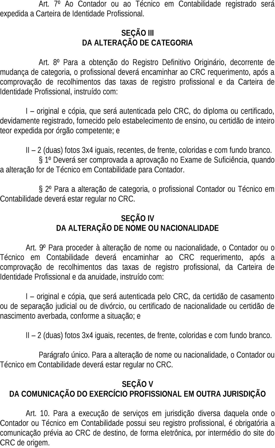 registro profissional e da Carteira de Identidade Profissional, instruído com: I original e cópia, que será autenticada pelo CRC, do diploma ou certificado, devidamente registrado, fornecido pelo