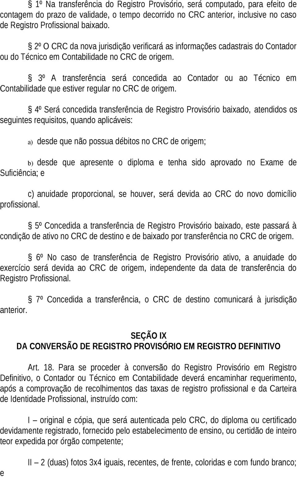 3º A transferência será concedida ao Contador ou ao Técnico em Contabilidade que estiver regular no CRC de origem.