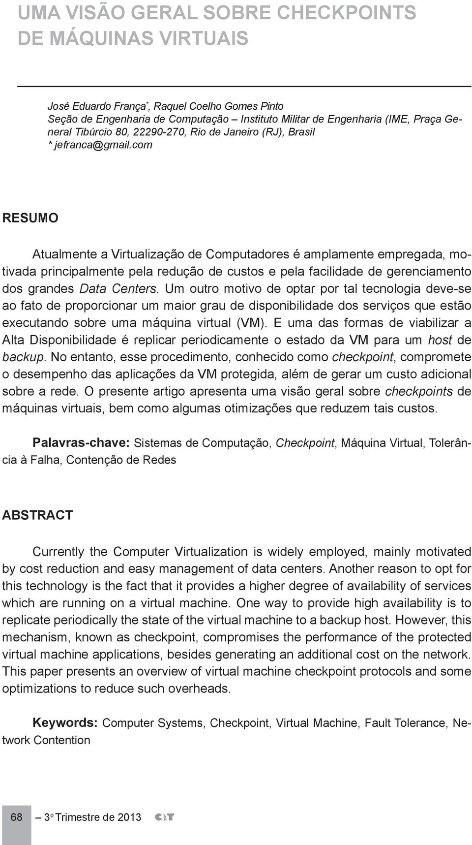 com RESUMO Atualmente a Virtualização de Computadores é amplamente empregada, motivada principalmente pela redução de custos e pela facilidade de gerenciamento dos grandes Data Centers.