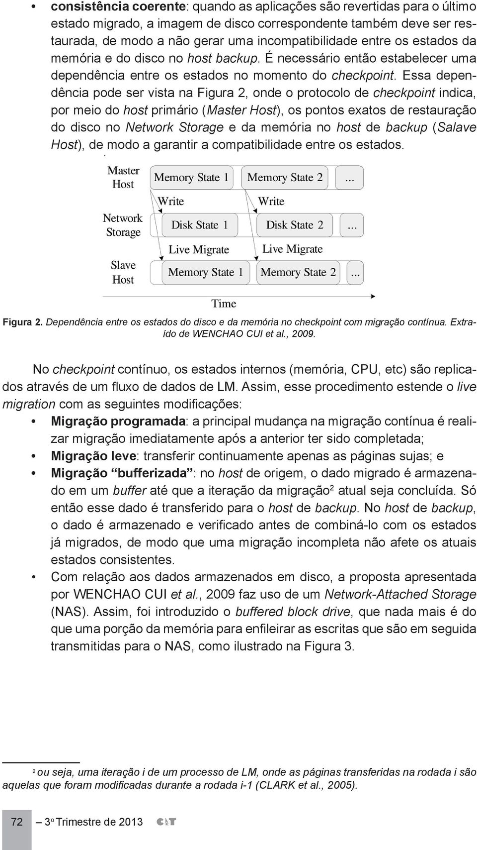 Essa dependência pode ser vista na Figura 2, onde o protocolo de checkpoint indica, por meio do host primário (Master Host), os pontos exatos de restauração do disco no Network Storage e da memória