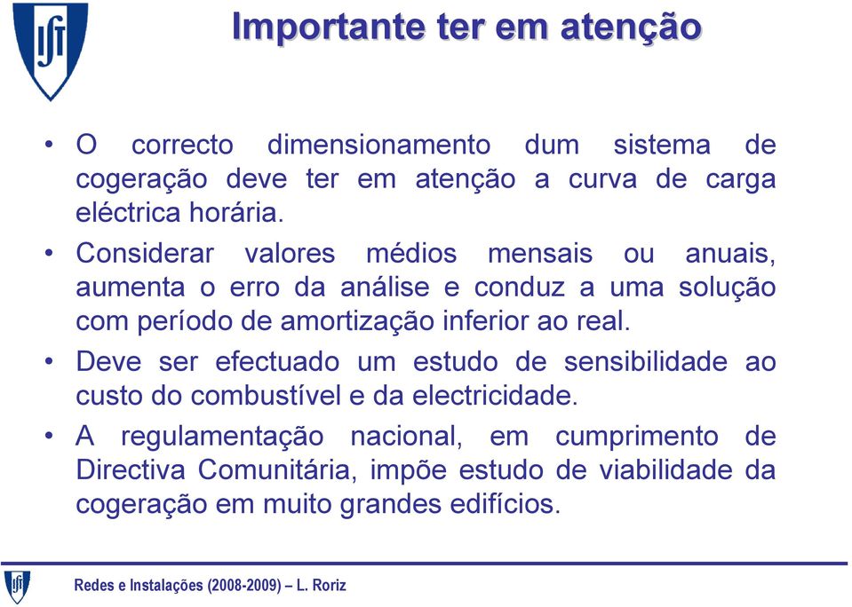 Considerar valores médios mensais ou anuais, aumenta o erro da análise e conduz a uma solução com período de amortização