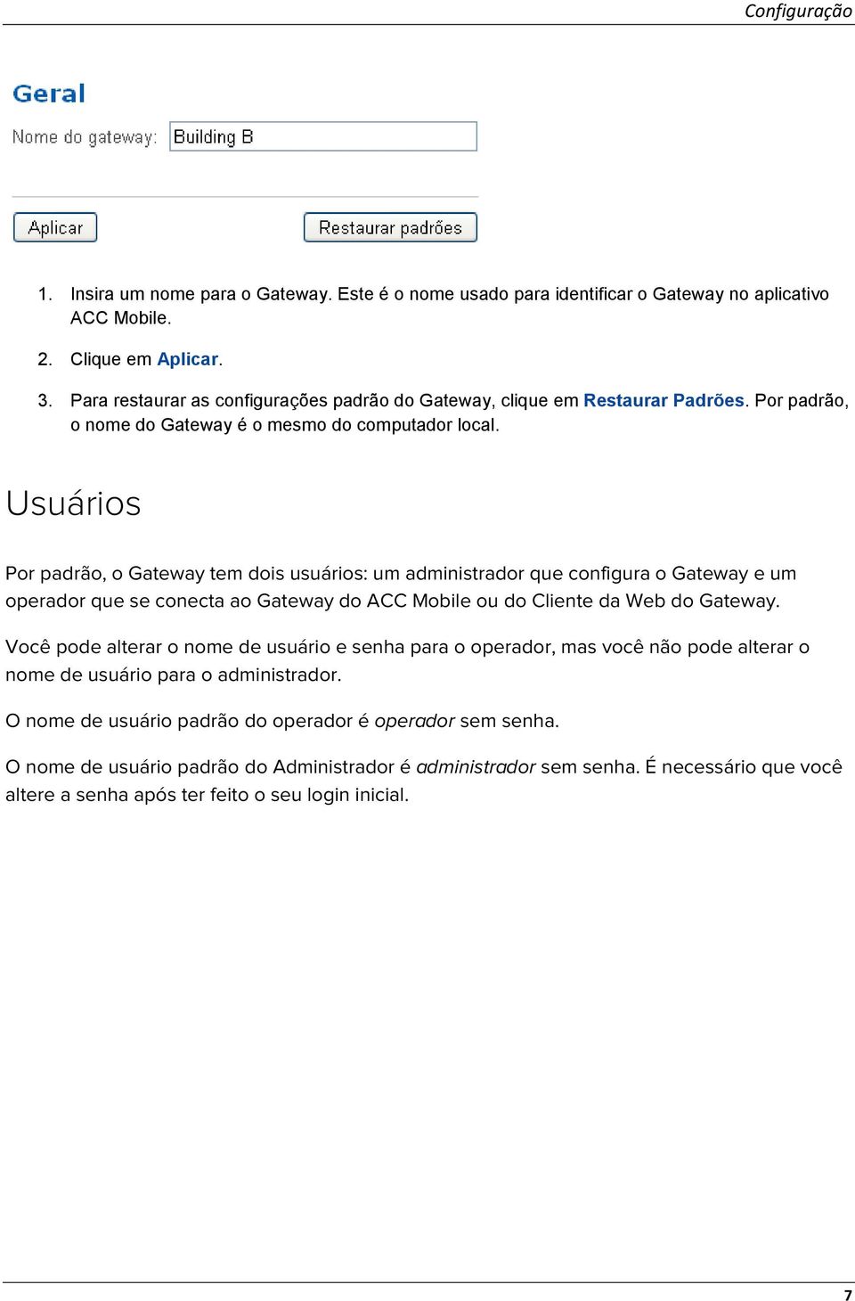 Usuários Por padrão, o Gateway tem dois usuários: um administrador que configura o Gateway e um operador que se conecta ao Gateway do ACC Mobile ou do Cliente da Web do Gateway.