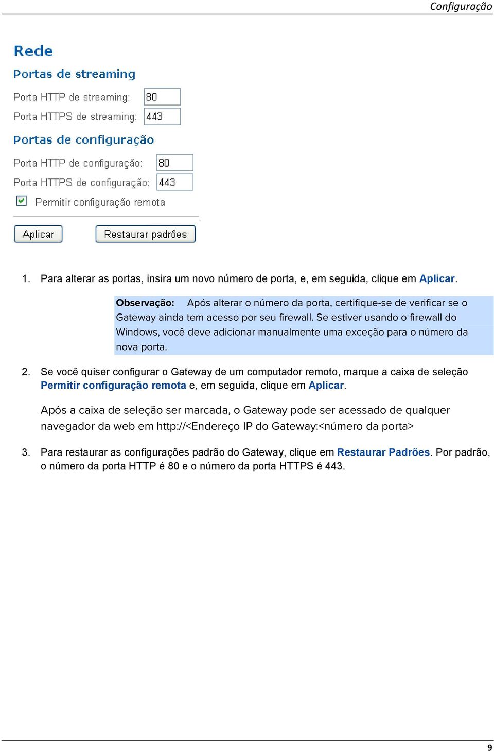 Se estiver usando o firewall do Windows, você deve adicionar manualmente uma exceção para o número da nova porta. 2.