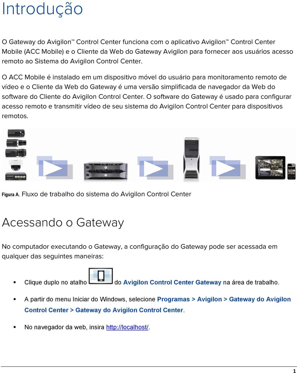 O ACC Mobile é instalado em um dispositivo móvel do usuário para monitoramento remoto de vídeo e o Cliente da Web do Gateway é uma versão simplificada de navegador da Web do software do Cliente do