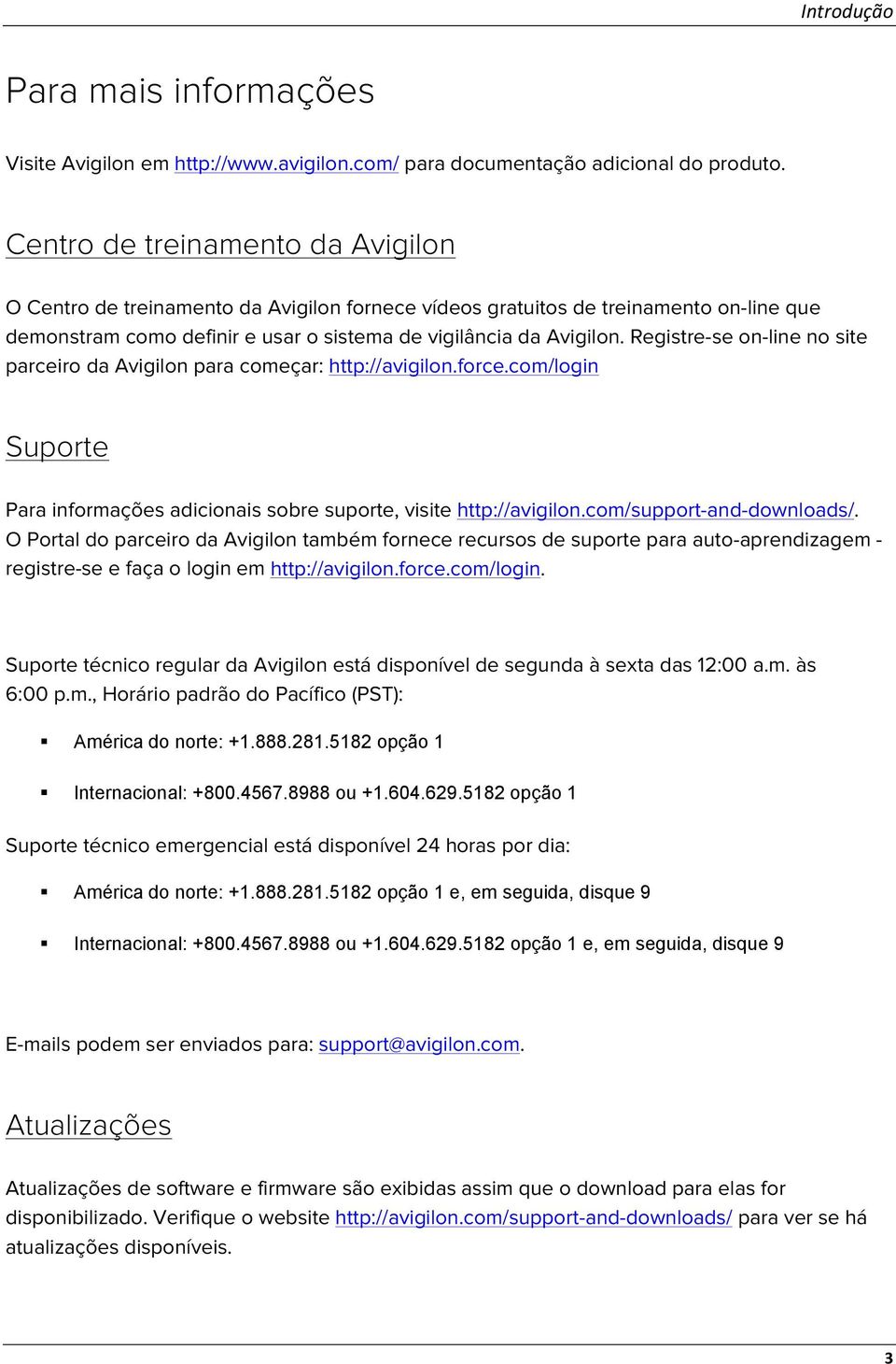 Registre-se on-line no site parceiro da Avigilon para começar: http://avigilon.force.com/login Suporte Para informações adicionais sobre suporte, visite http://avigilon.com/support-and-downloads/.