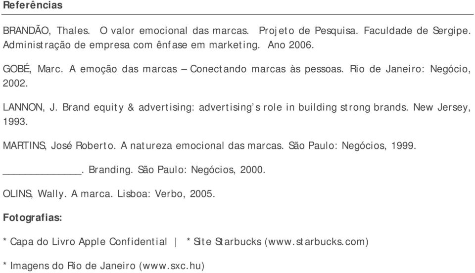 Brand equity & advertising: advertising s role in building strong brands. New Jersey, 1993. MARTINS, José Roberto. A natureza emocional das marcas.