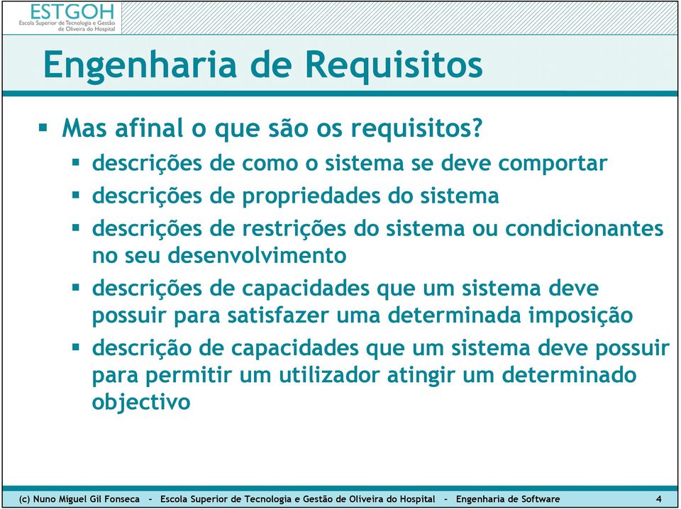 condicionantes no seu desenvolvimento descrições de capacidades que um sistema deve possuir para satisfazer uma determinada